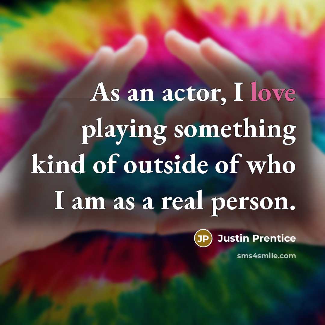 “As an actor, I love playing something kind of outside…” quote by Justin Prentice
