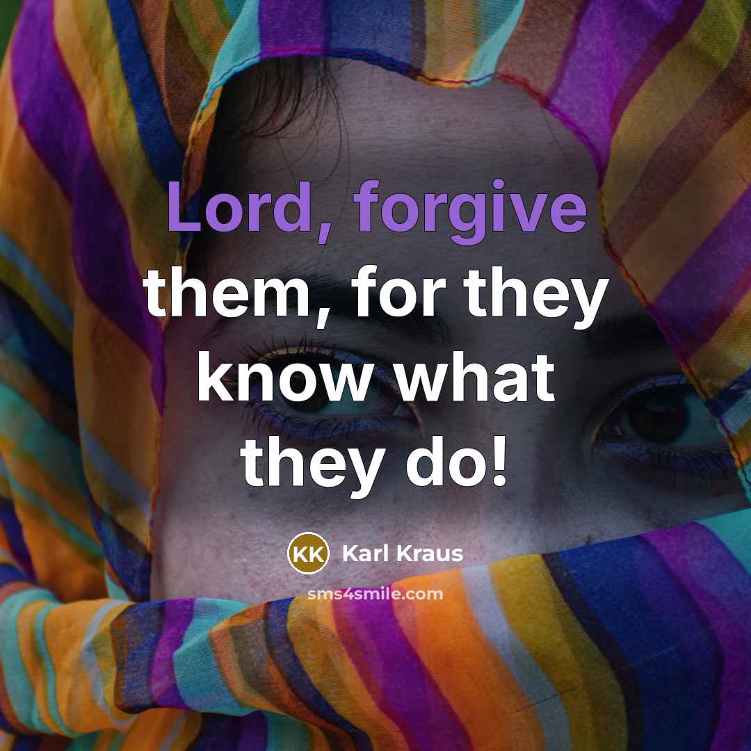 “Lord, forgive them, for they know what they do!” quote by Karl Kraus