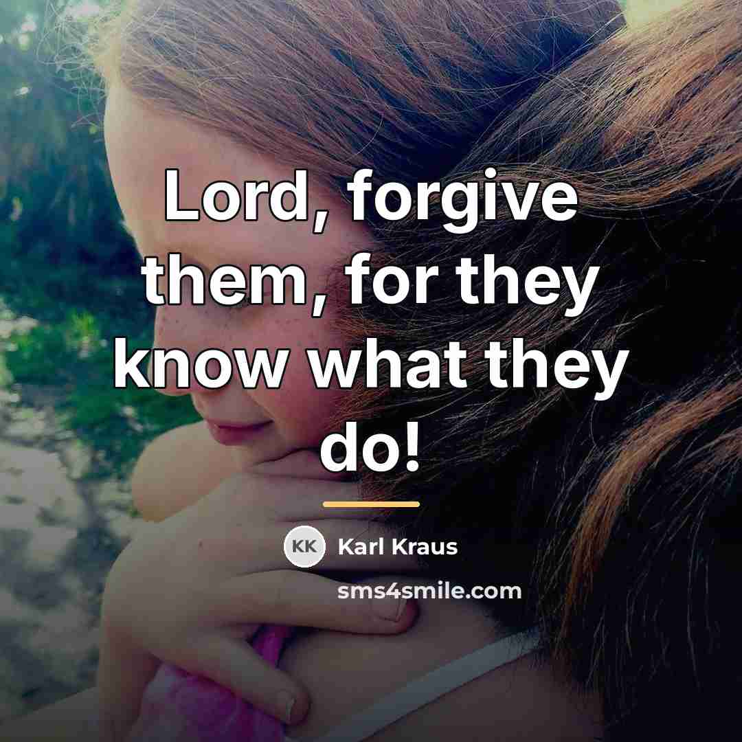 “Lord, forgive them, for they know what they do!…” quote by Karl Kraus