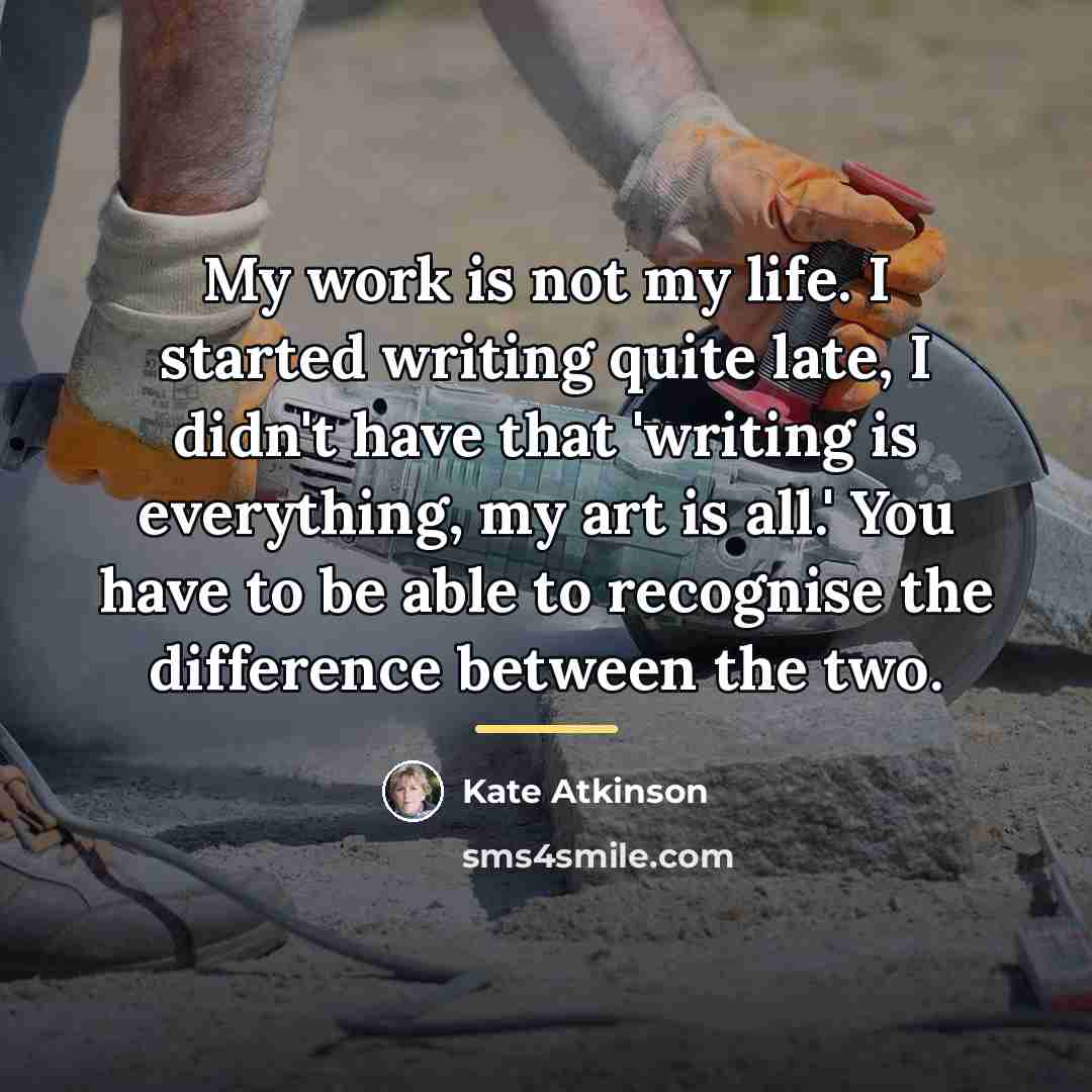 “My work is not my life. I started writing quite…” quote by Kate Atkinson