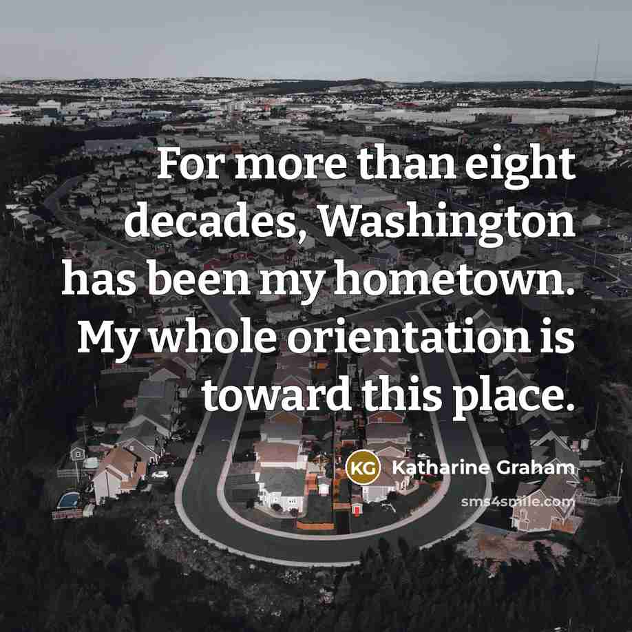 “For more than eight decades, Washington has been my hometown.…” quote by Katharine Graham