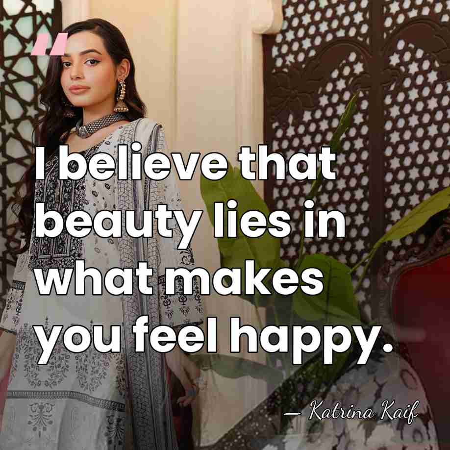 I believe that beauty lies in what makes you feel happy. - Katrina Kaif