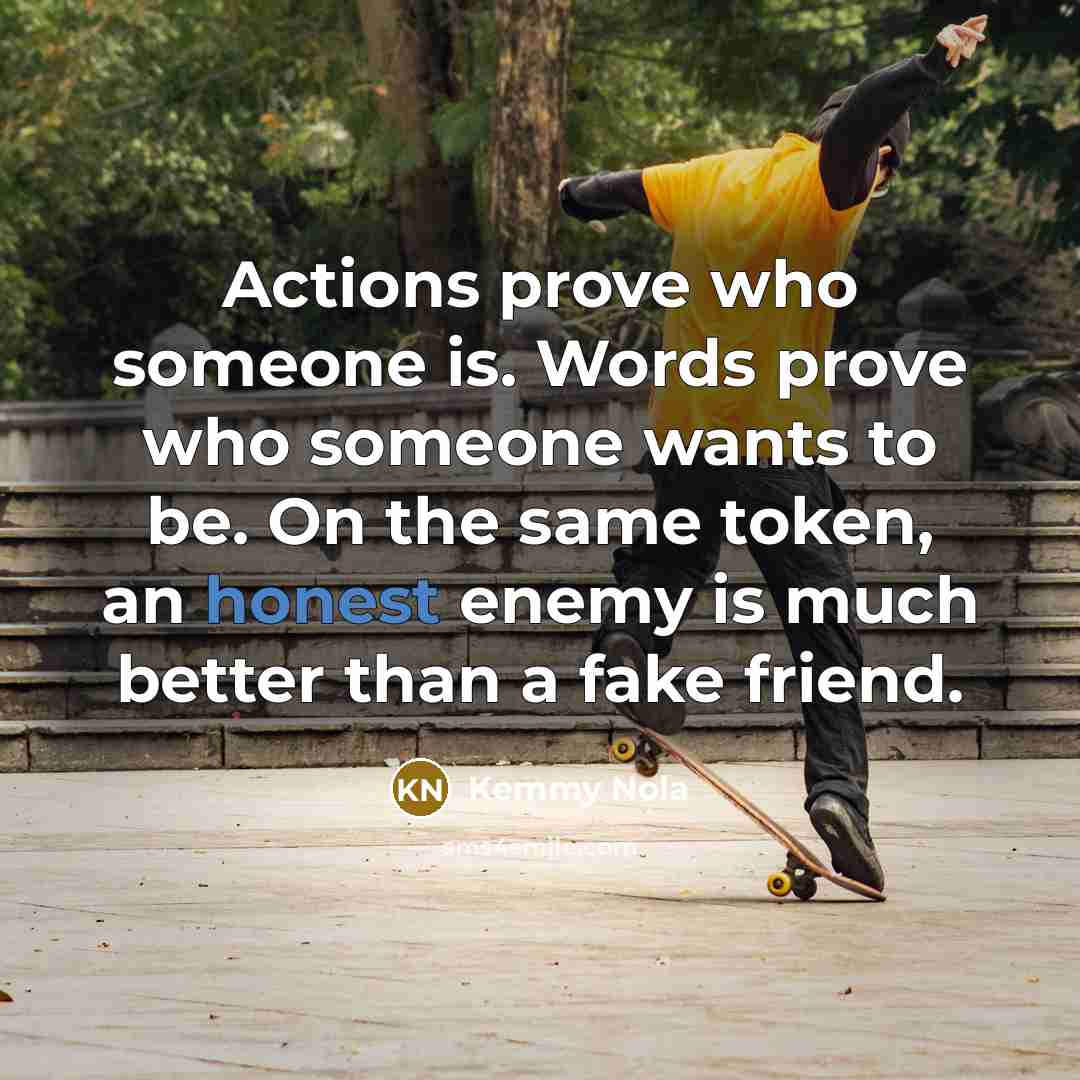 “Actions prove who someone is. Words prove who someone wants…” quote by Kemmy Nola