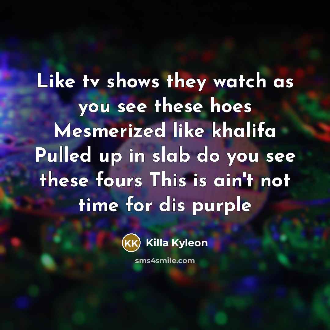“Like tv shows they watch as you see these hoes…” quote by Killa Kyleon