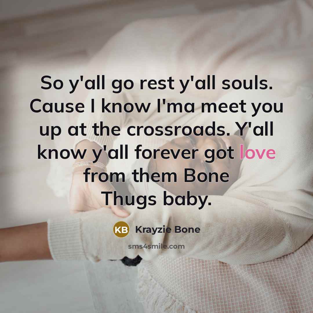 “So y'all go rest y'all souls. Cause I know I'ma…” quote by Krayzie Bone