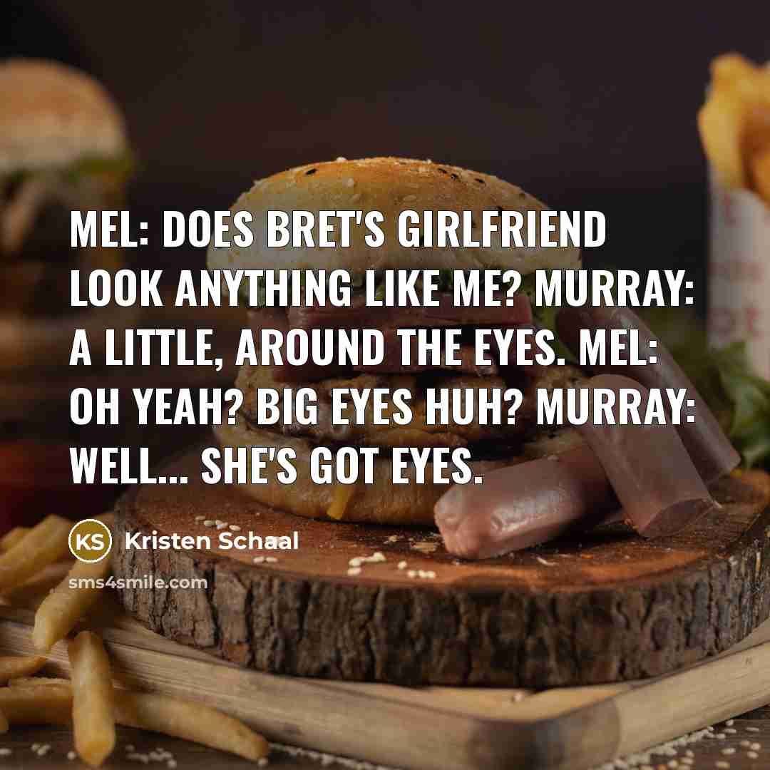 “Mel: Does Bret's girlfriend look anything like me? Murray: A…” quote by Kristen Schaal