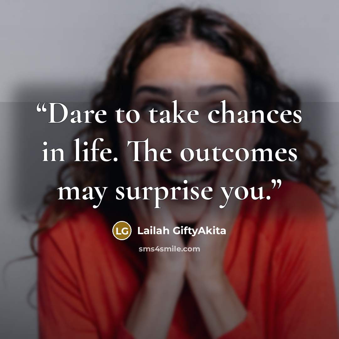 “Dare to take chances in life. The outcomes may surprise you.” quote by Lailah GiftyAkita