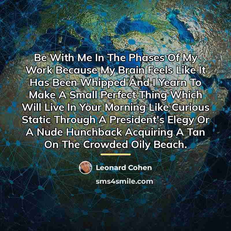 “Be With Me In The Phases Of My Work Because…” quote by Leonard Cohen