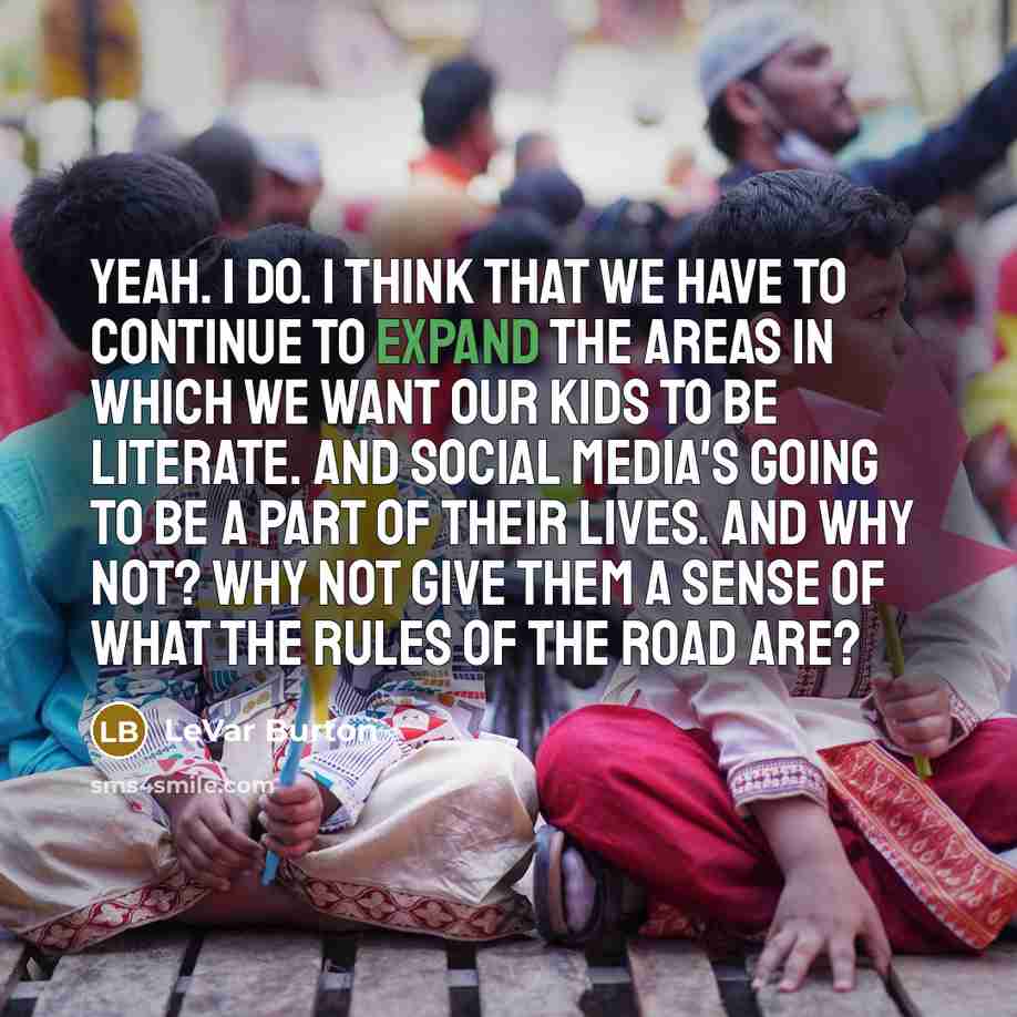 “Yeah. I do. I think that we have to continue…” quote by LeVar Burton