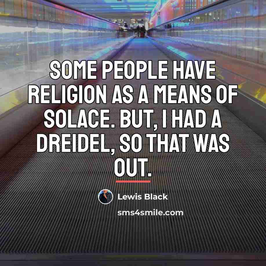 “Some people have religion as a means of solace. But,…” quote by Lewis Black