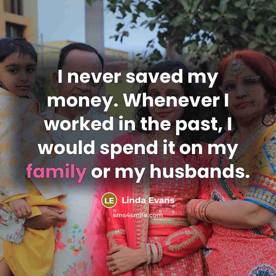 “I never saved my money. Whenever I worked in the…” quote by Linda Evans