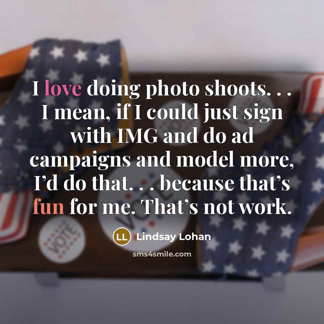 “I love doing photo shoots. . . I mean, if…” quote by Lindsay Lohan