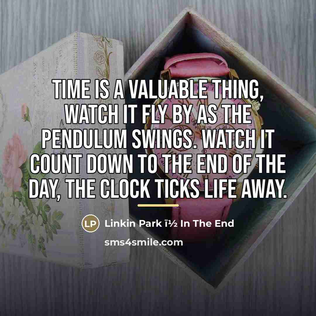 “Time is a valuable thing, watch it fly by as…” quote by Linkin Park ï1⁄2 In The End