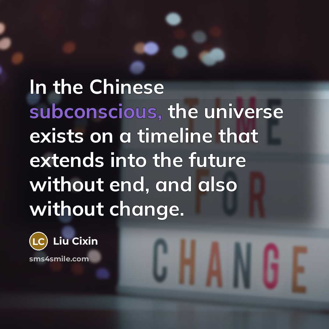 “In the Chinese subconscious, the universe exists on a timeline…” quote by Liu Cixin