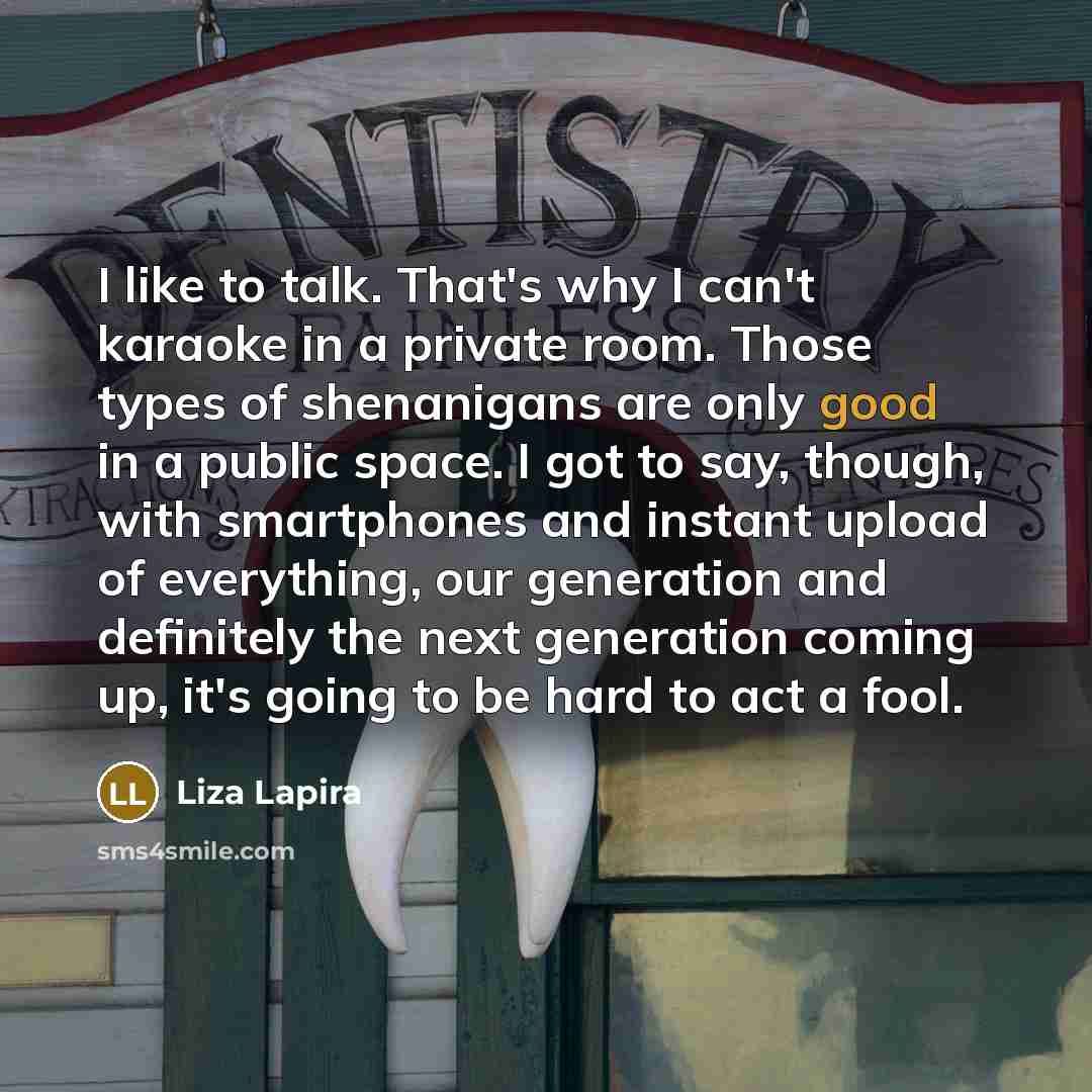“I like to talk. That's why I can't karaoke in…” quote by Liza Lapira