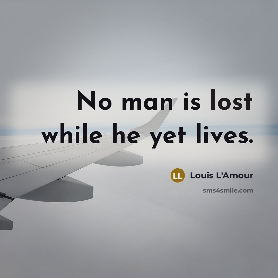 “No man is lost while he yet lives.…” quote by Louis L'Amour