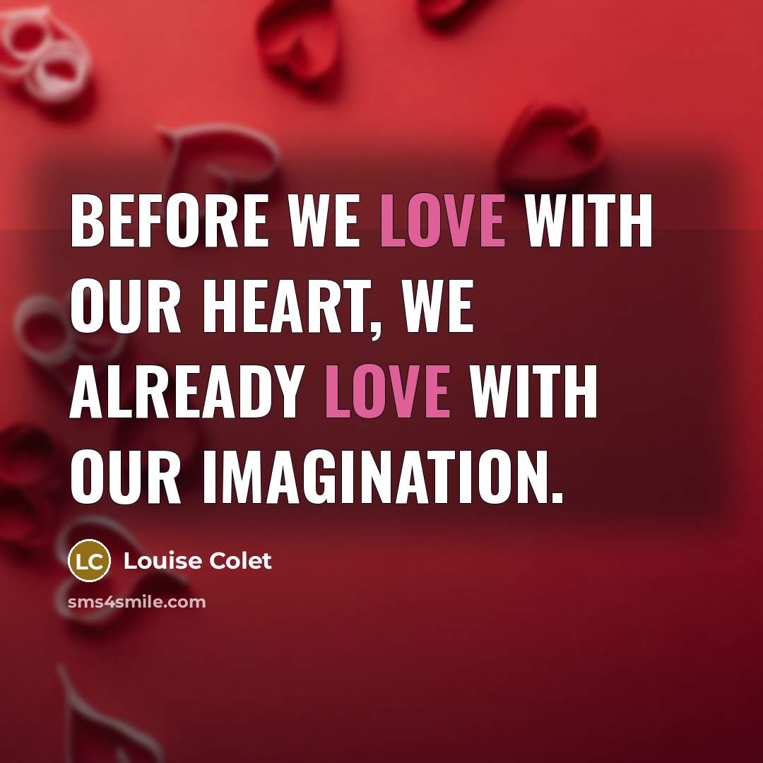 “Before we love with our heart, we already love with…” quote by Louise Colet