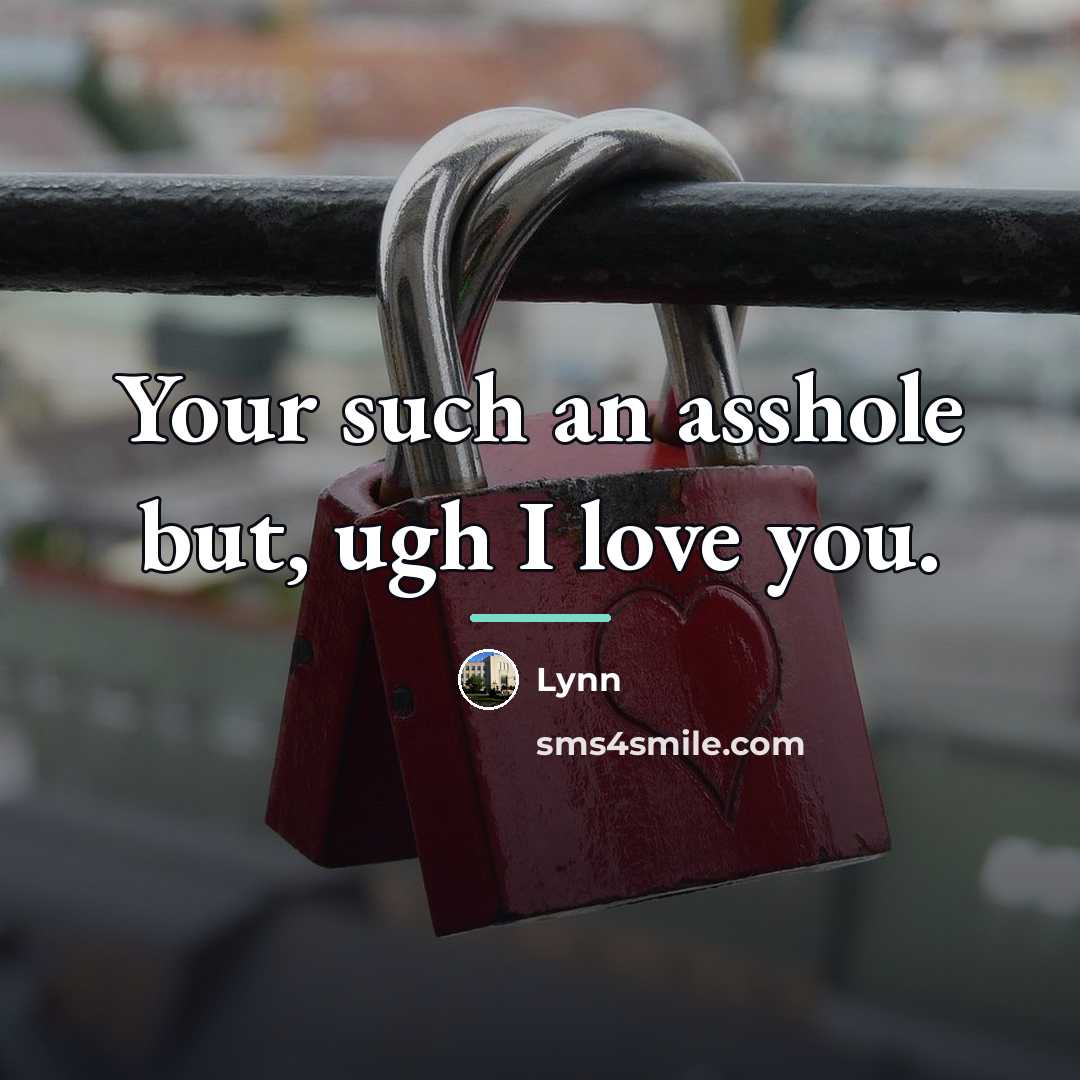 “Your such an asshole but, ugh I love you.…” quote by Lynn