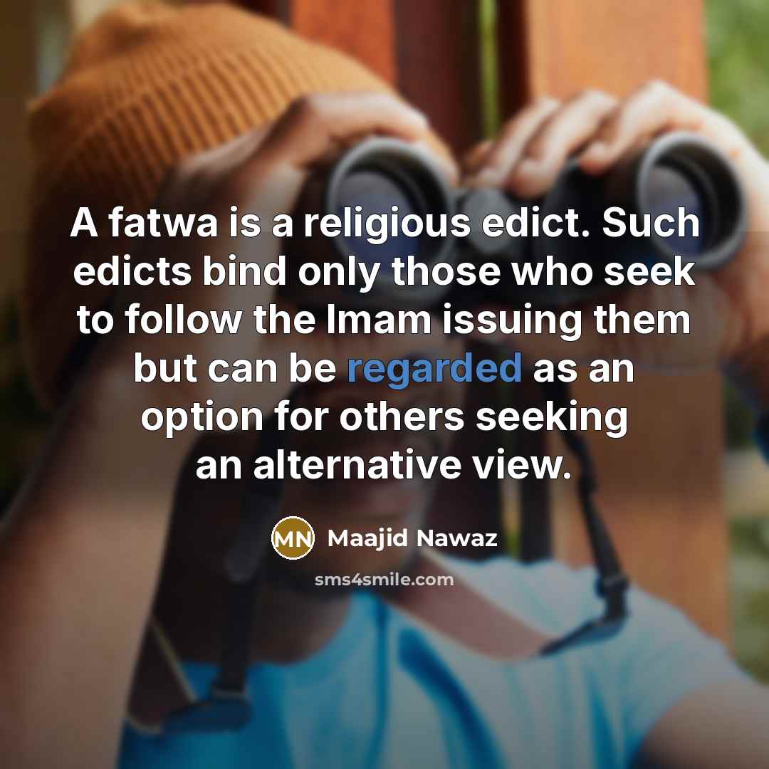 “A fatwa is a religious edict. Such edicts bind only those who seek to follow the Imam issuing them but can be regarded as an option for others seeking an alternative view.” quote by Maajid Nawaz