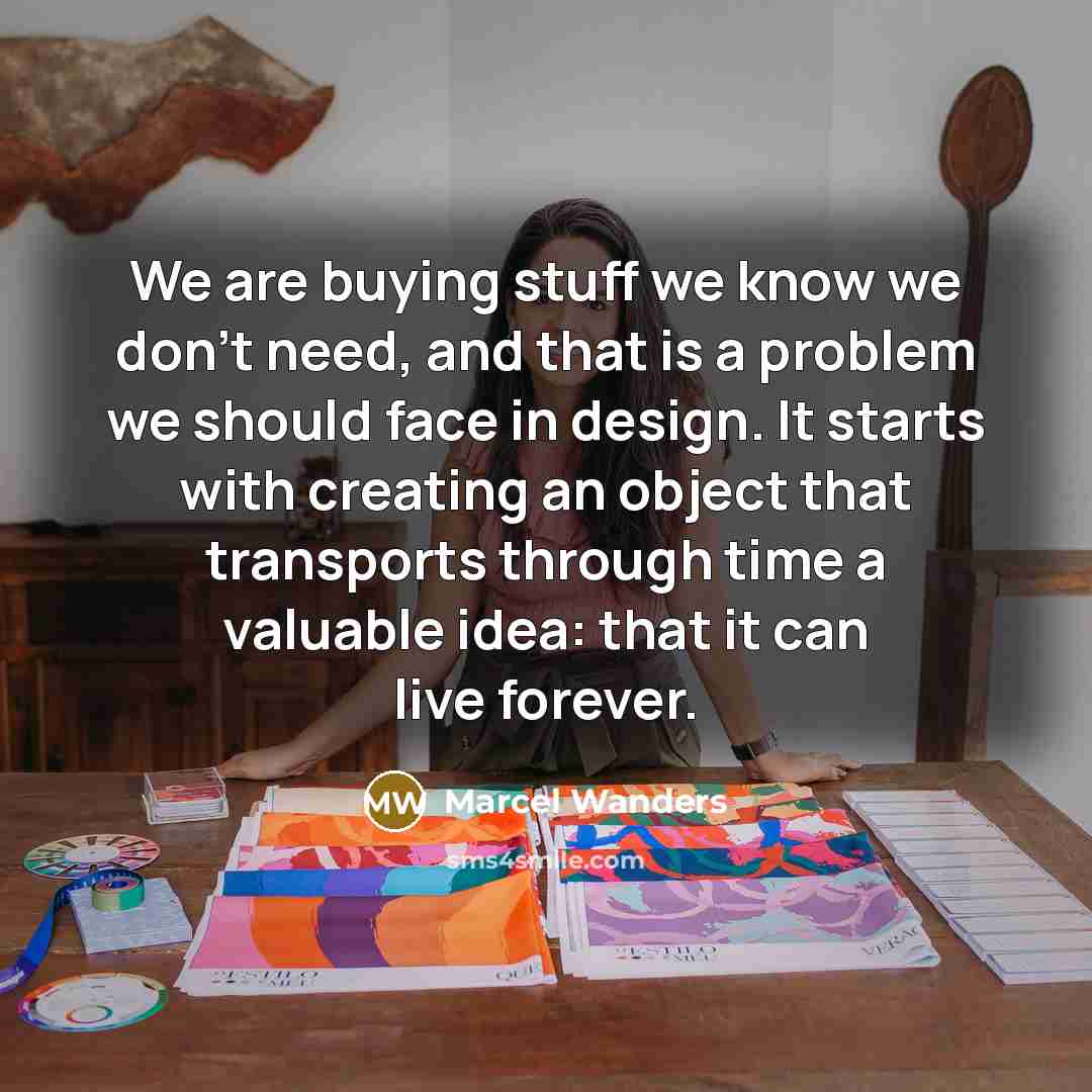 “We are buying stuff we know we don't need, and…” quote by Marcel Wanders
