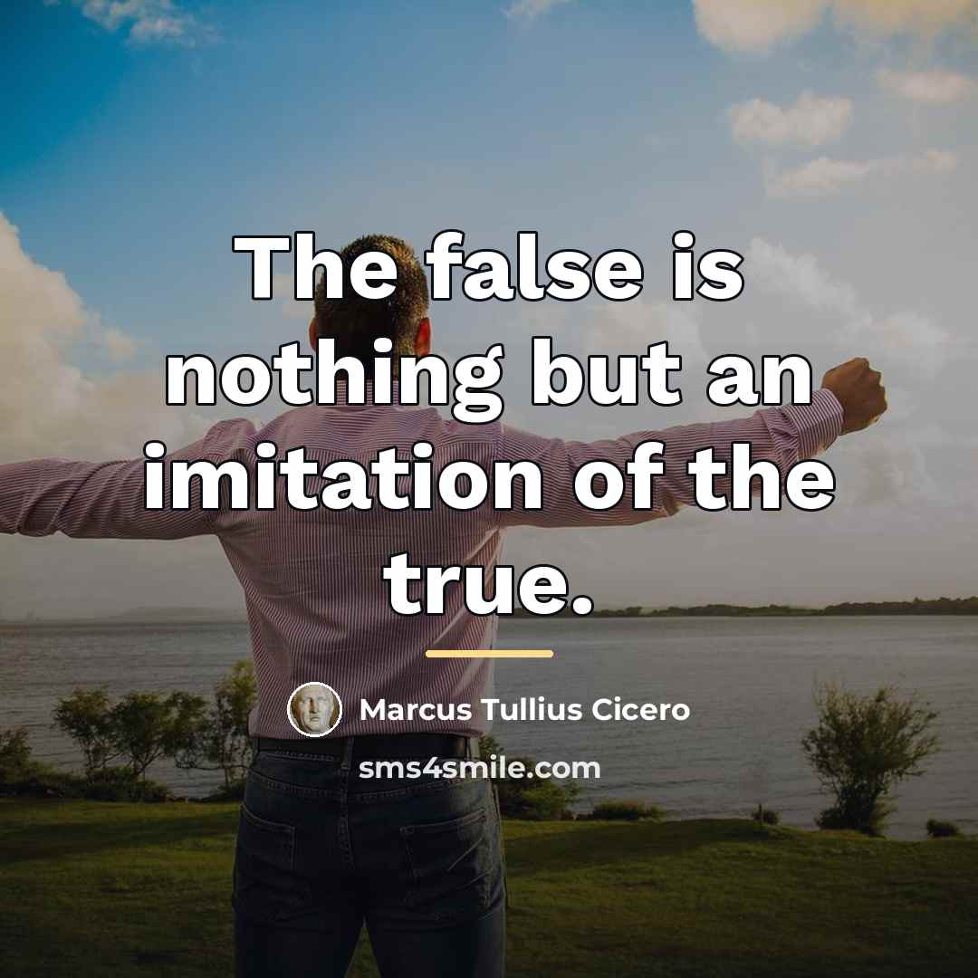 “The false is nothing but an imitation of the true.…” quote by Marcus Tullius Cicero