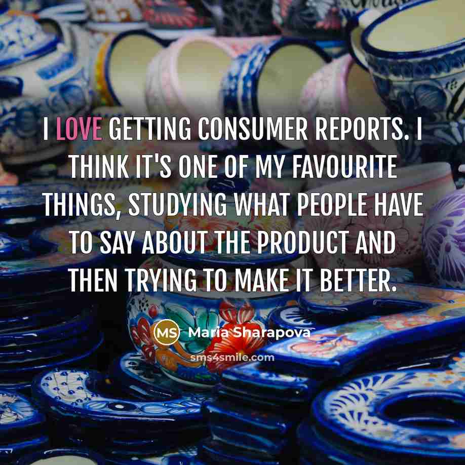“I love getting consumer reports. I think it's one of…” quote by Maria Sharapova