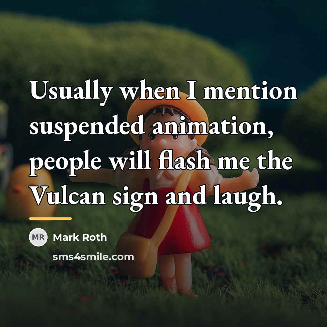 “Usually when I mention suspended animation, people will flash me…” quote by Mark Roth