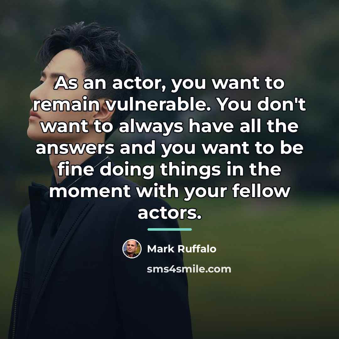 “As an actor, you want to remain vulnerable. You don't…” quote by Mark Ruffalo