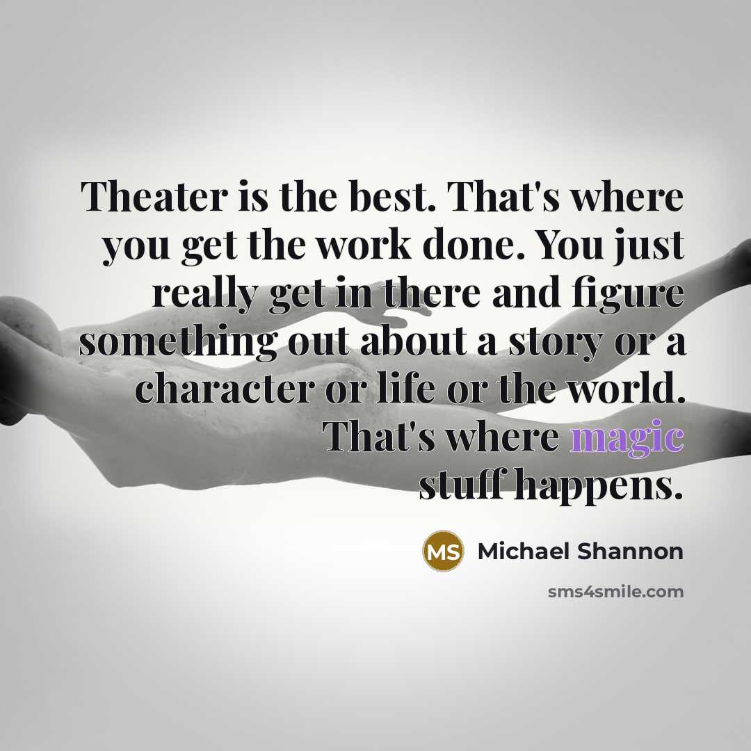 “Theater is the best. That's where you get the work…” quote by Michael Shannon