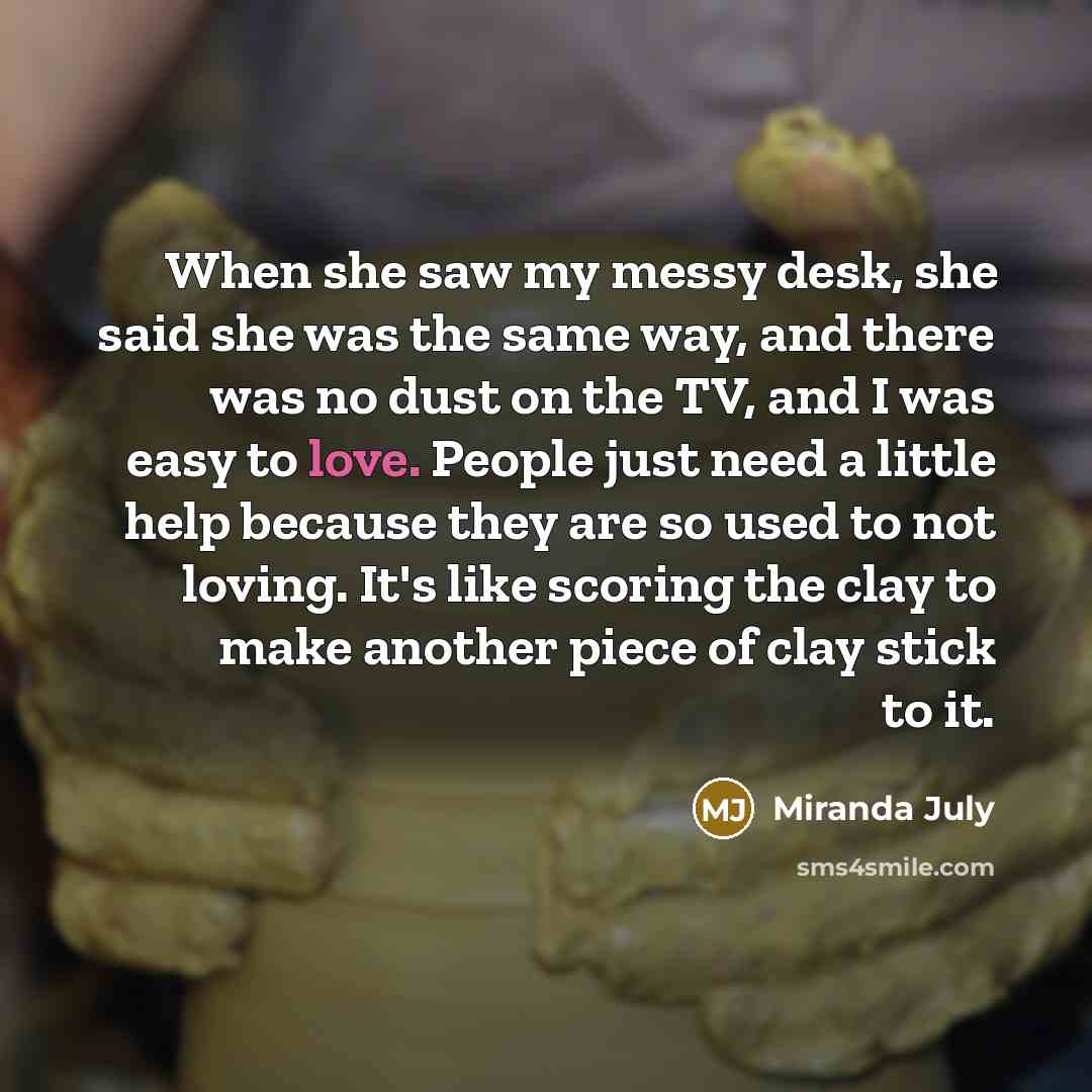 “When she saw my messy desk, she said she was…” quote by Miranda July
