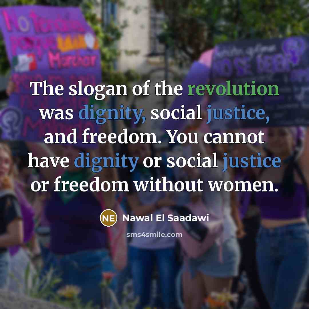 “The slogan of the revolution was dignity, social justice, and…” quote by Nawal El Saadawi