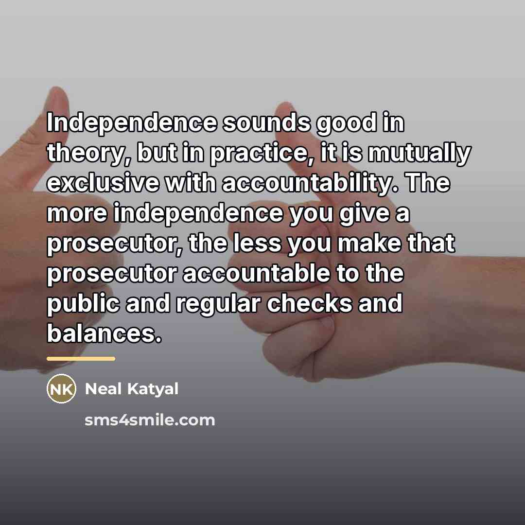 “Independence sounds good in theory, but in practice, it is…” quote by Neal Katyal