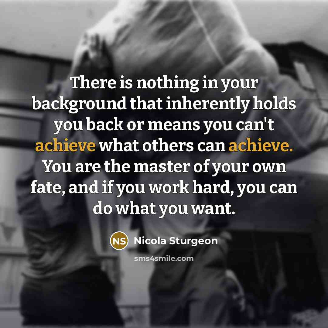 “There is nothing in your background that inherently holds you…” quote by Nicola Sturgeon