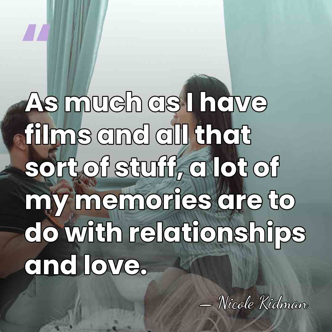 As much as I have films and all that sort of stuff,&hellip; - Nicole Kidman