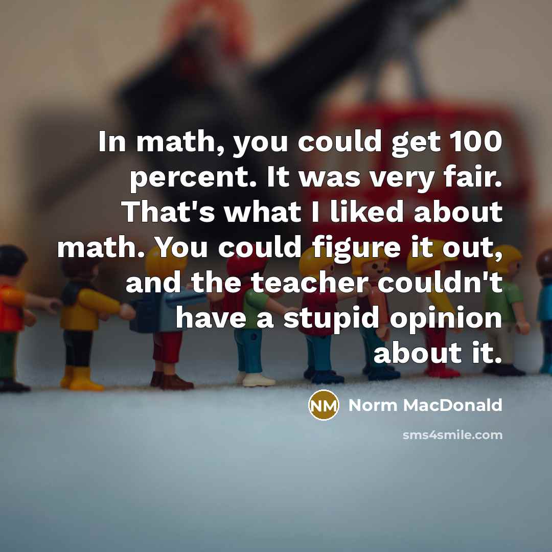“In math, you could get 100 percent. It was very…” quote by Norm MacDonald
