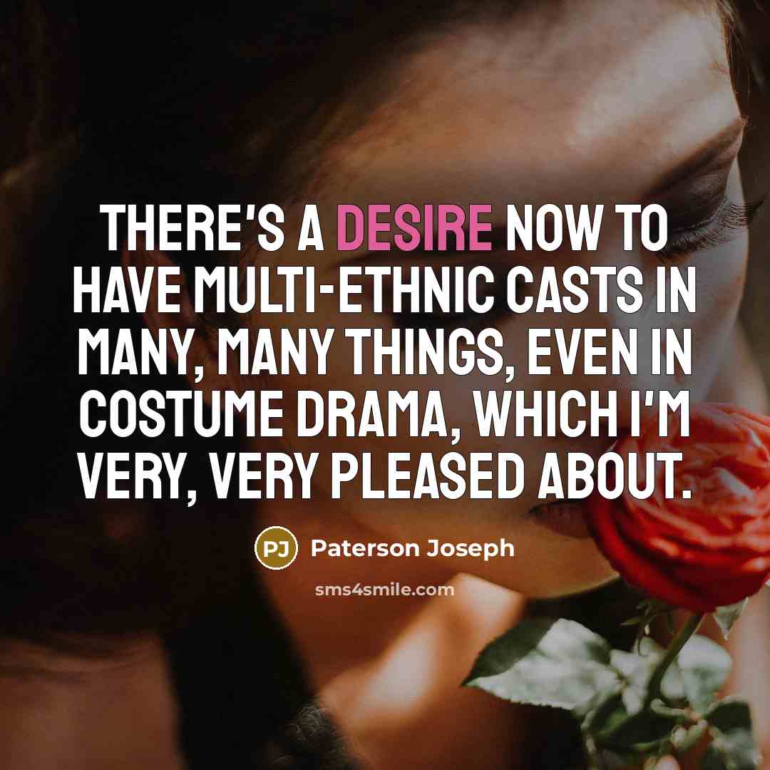 “There's a desire now to have multi-ethnic casts in many,…” quote by Paterson Joseph