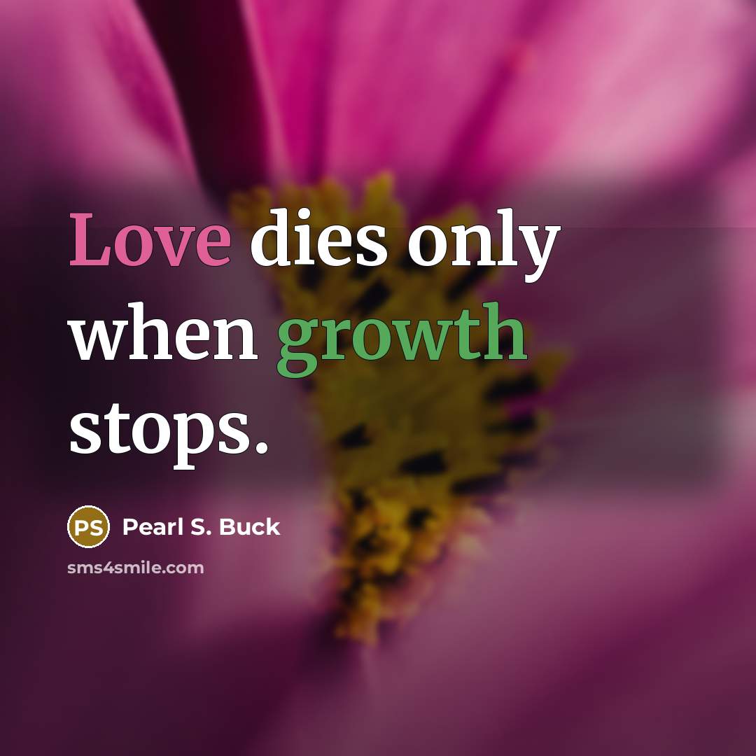 “Love dies only when growth stops.…” quote by Pearl S. Buck