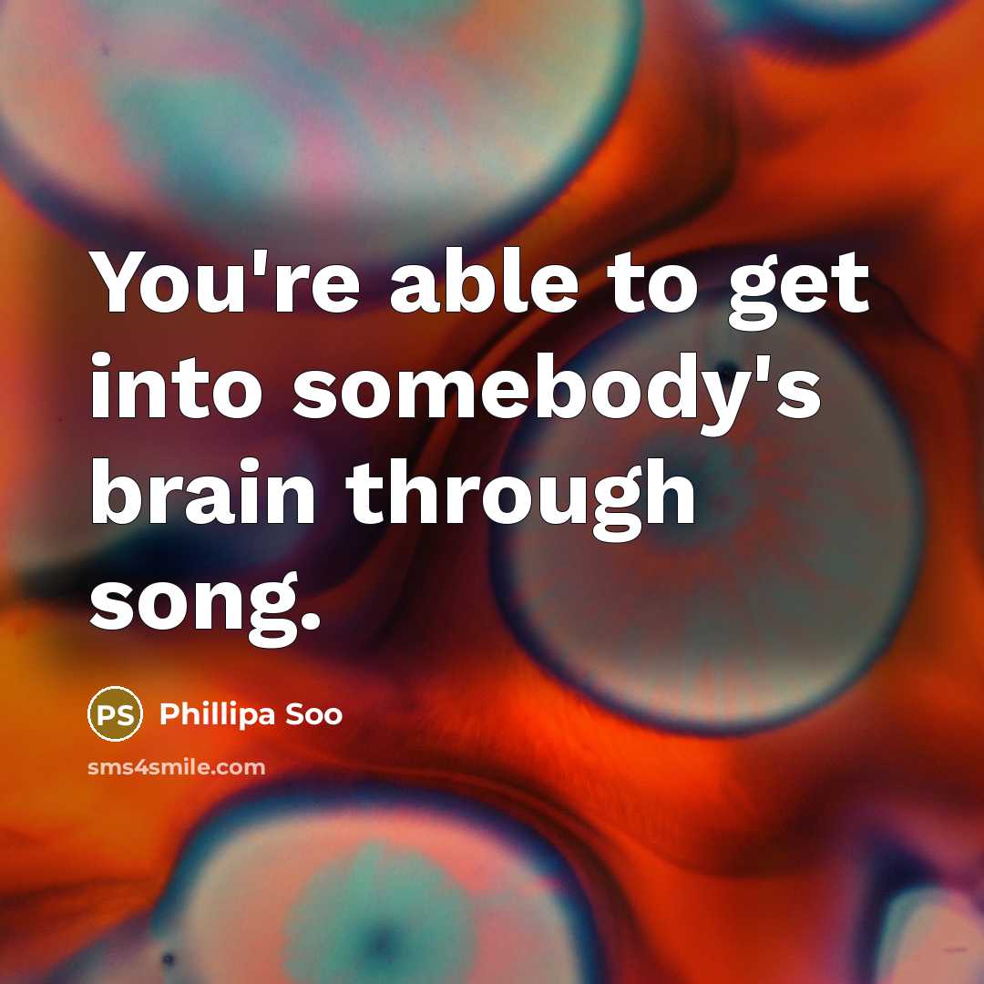 “You're able to get into somebody's brain through song.…” quote by Phillipa Soo
