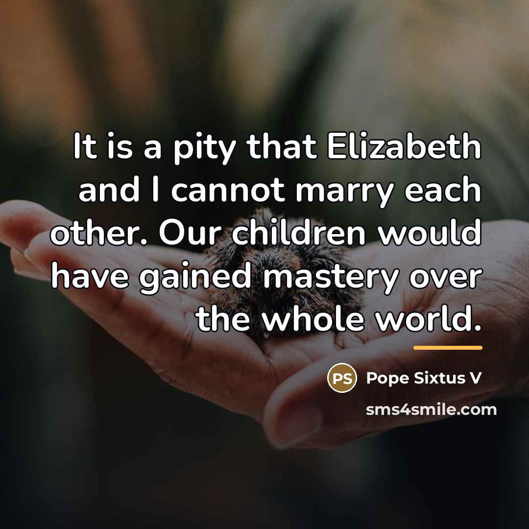 “It is a pity that Elizabeth and I cannot marry…” quote by Pope Sixtus V