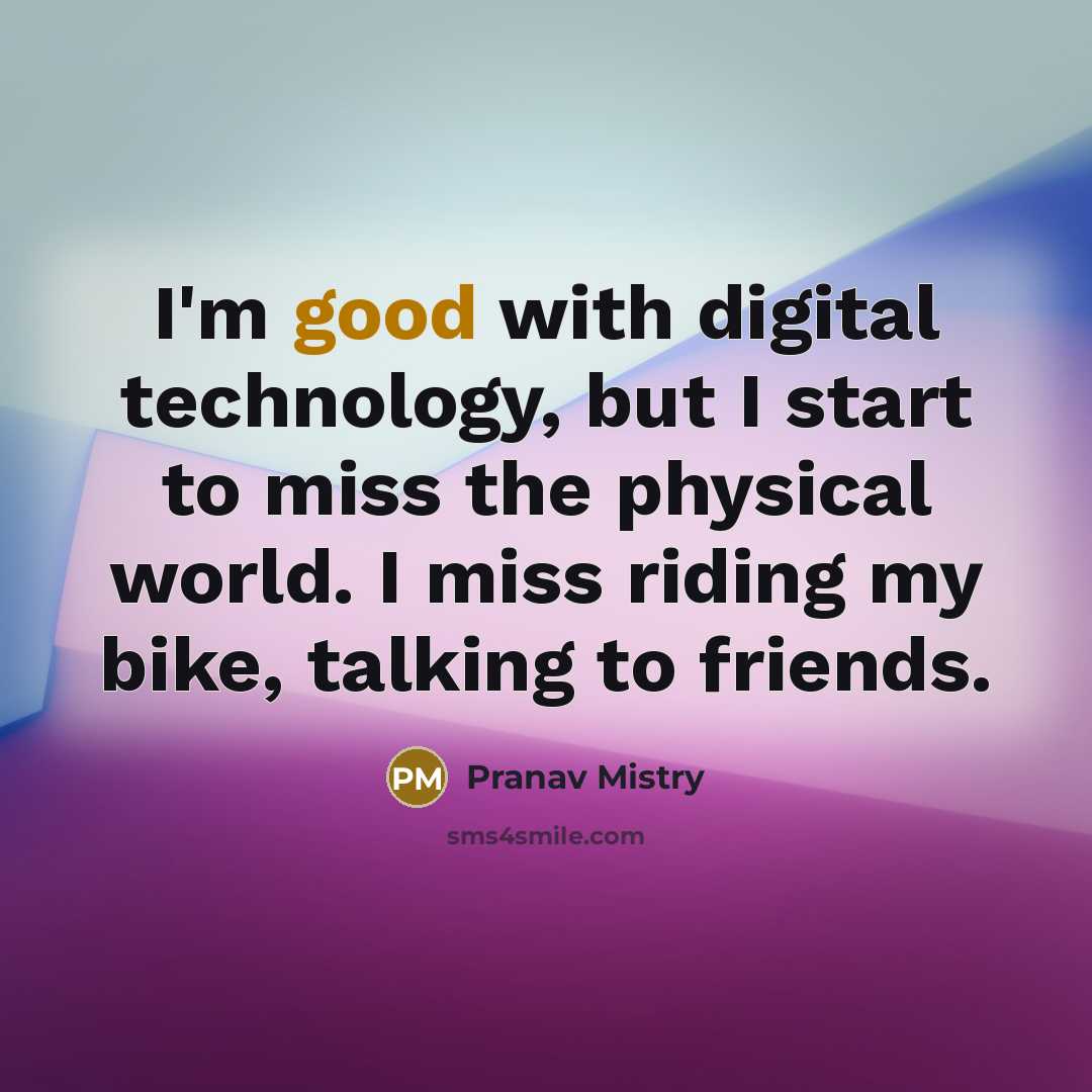 “I'm good with digital technology, but I start to miss…” quote by Pranav Mistry