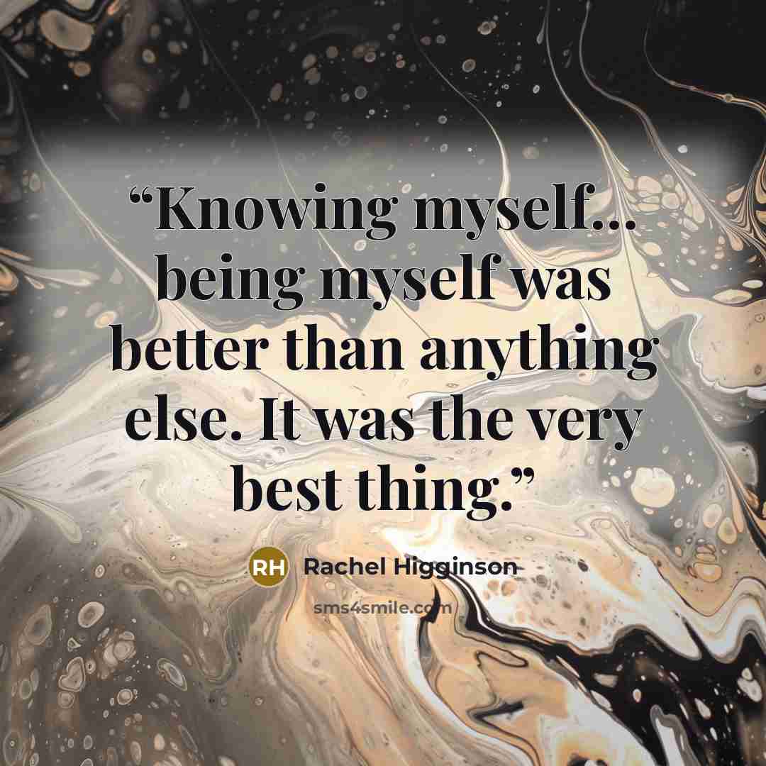 “Knowing myself… being myself was better than anything else. It was the very best thing.” quote by Rachel Higginson