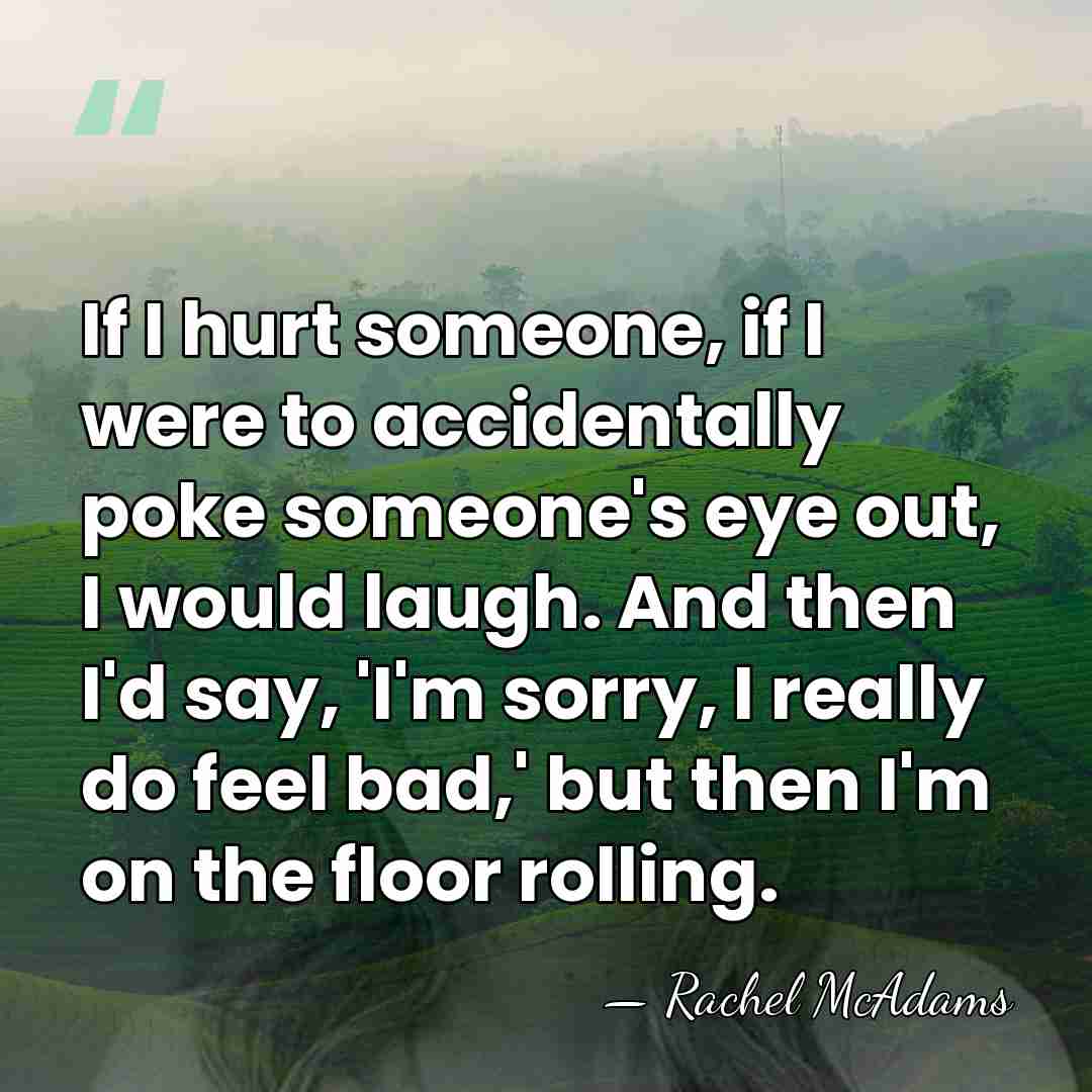 If I hurt someone, if I were to accidentally poke someone's eye&hellip; - Rachel McAdams