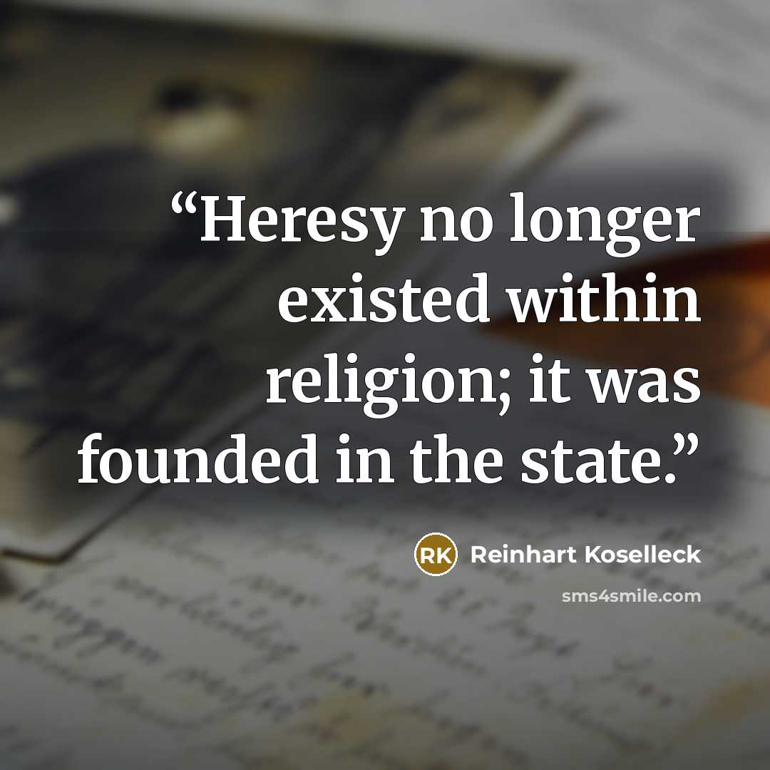 “Heresy no longer existed within religion; it was founded in the state.” quote by Reinhart Koselleck