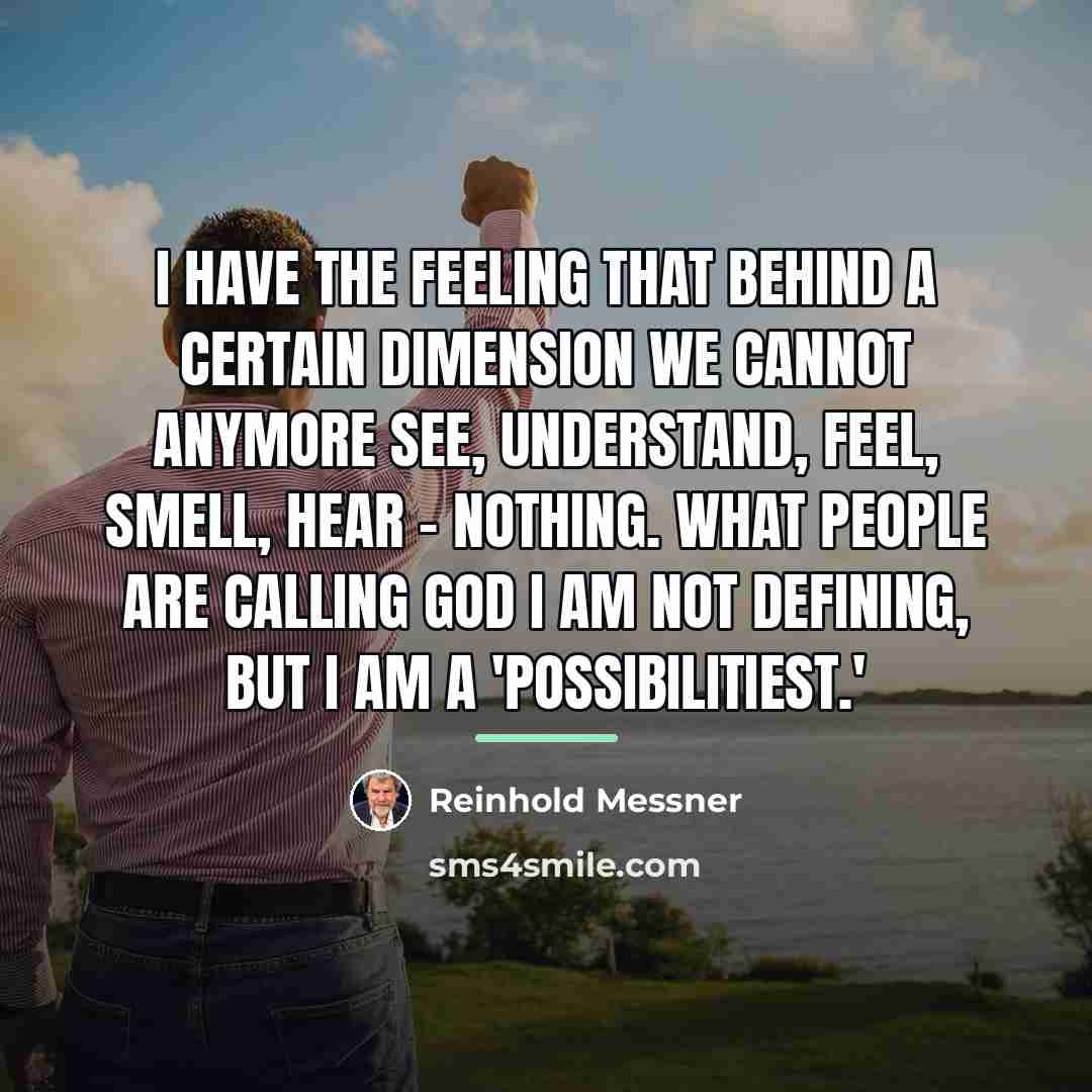 “I have the feeling that behind a certain dimension we…” quote by Reinhold Messner