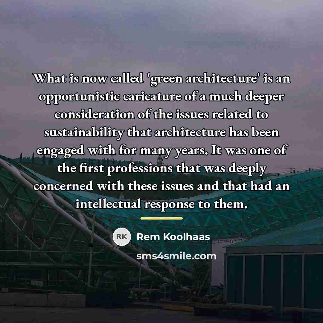 “What is now called 'green architecture' is an opportunistic caricature…” quote by Rem Koolhaas
