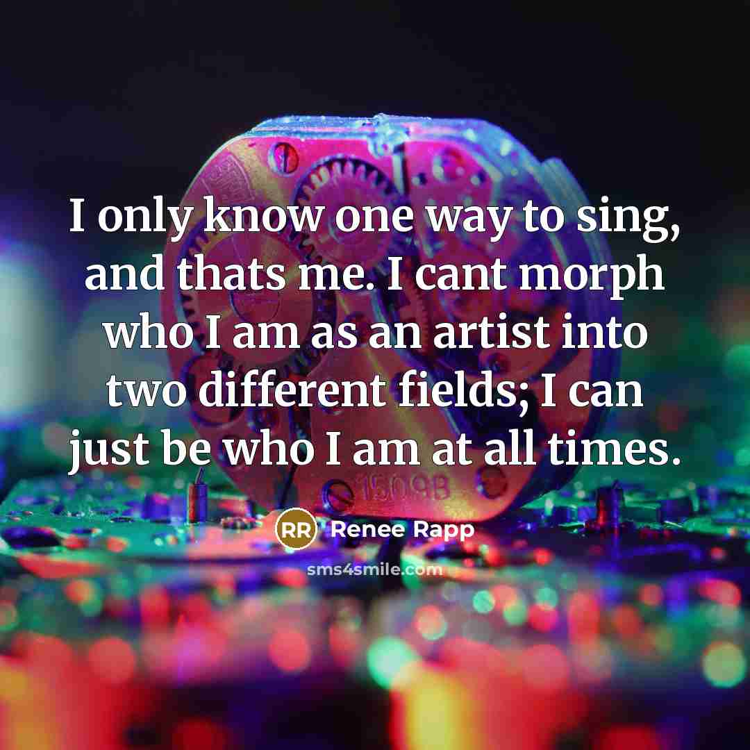 “I only know one way to sing, and thats me.…” quote by Renee Rapp