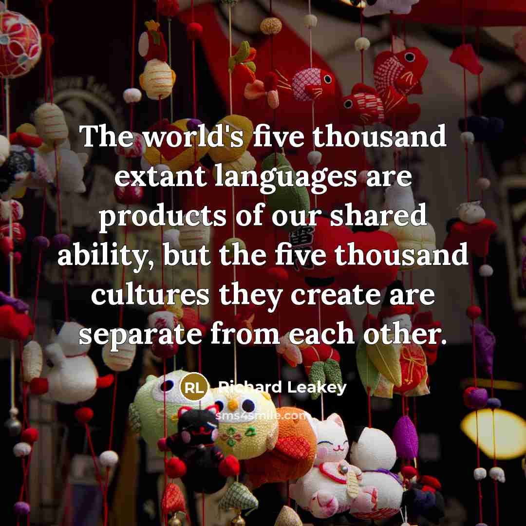 “The world's five thousand extant languages are products of our…” quote by Richard Leakey
