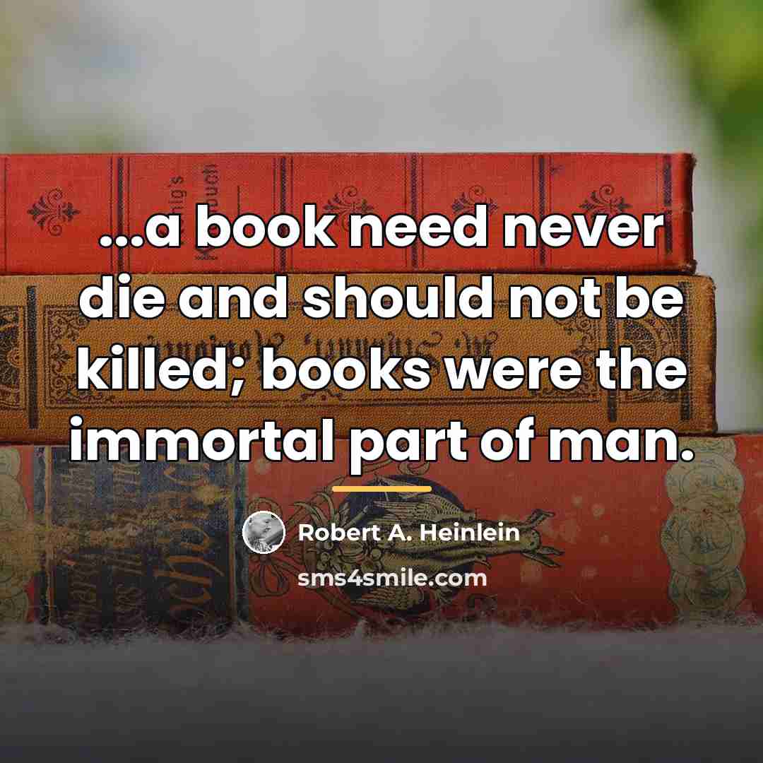 “...a book need never die and should not be killed;…” quote by Robert A. Heinlein