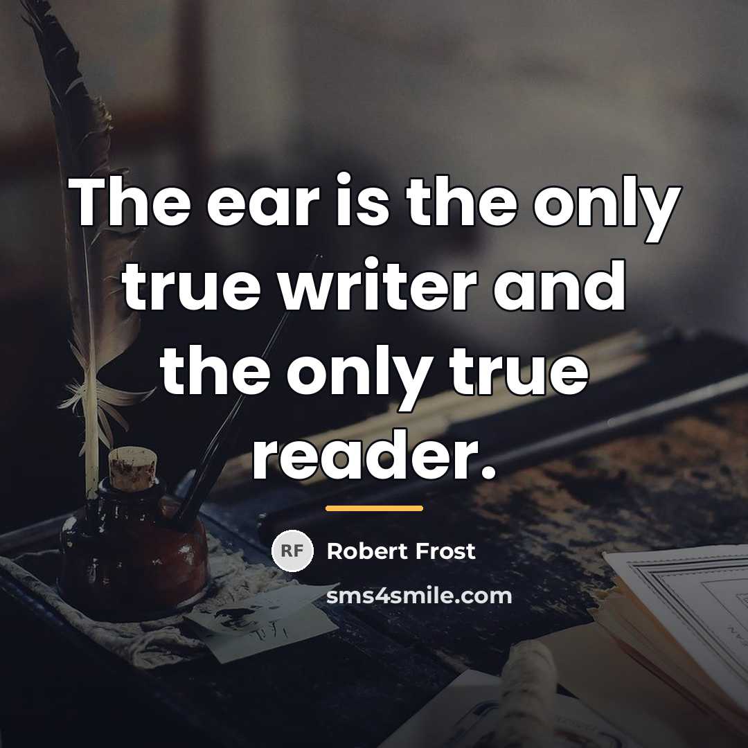 “The ear is the only true writer and the only…” quote by Robert Frost
