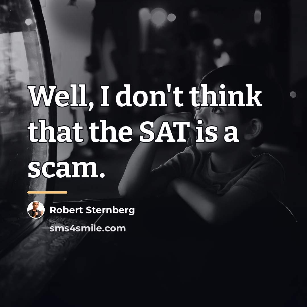 “Well, I don't think that the SAT is a scam.…” quote by Robert Sternberg